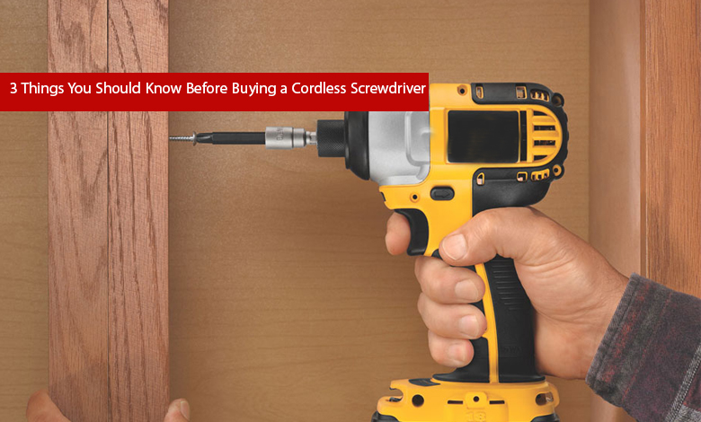 3 Things You Should Know Before Buying a Cordless Screwdriver