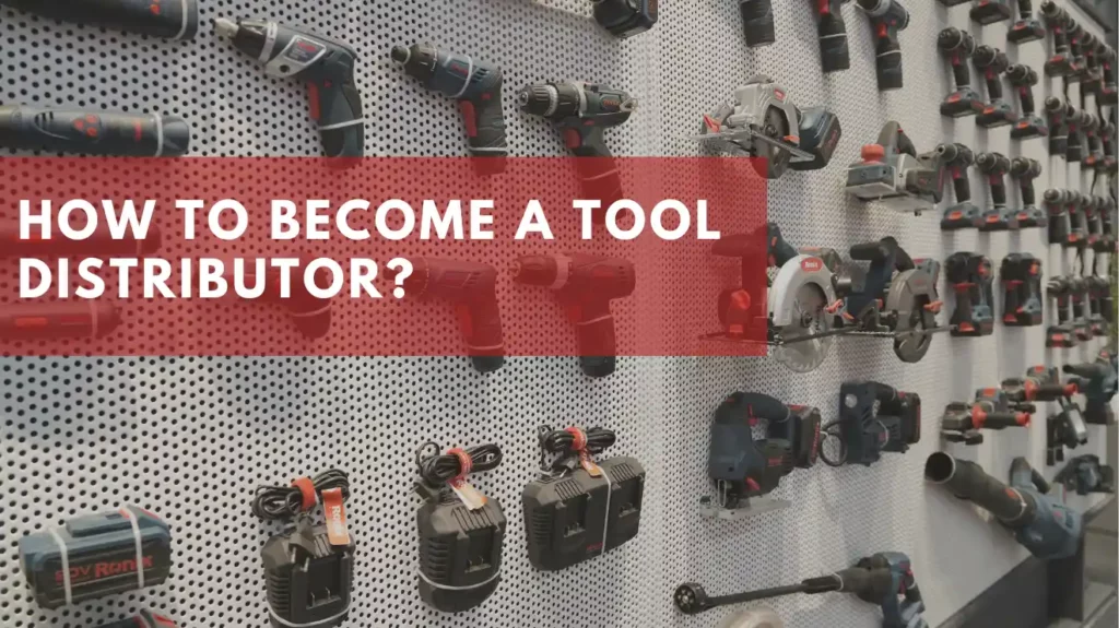 How to Become A Tool Distributor: You Are Just 7 Steps Away
