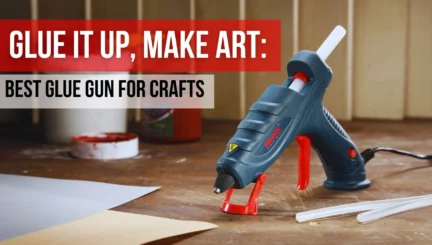 Best Glue Gun for Crafts