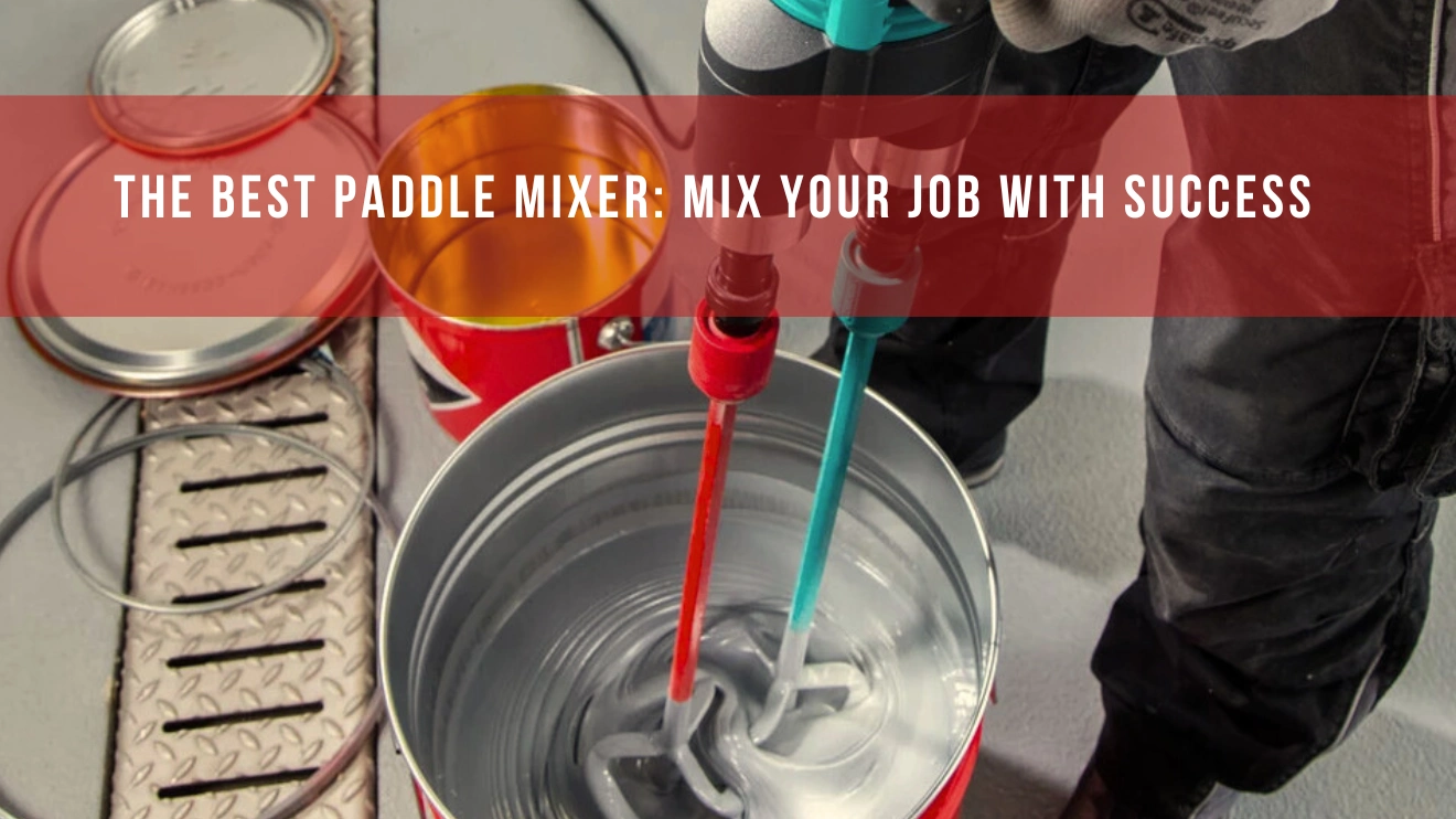 The Best Paddle Mixer: Mix Your Job with Success