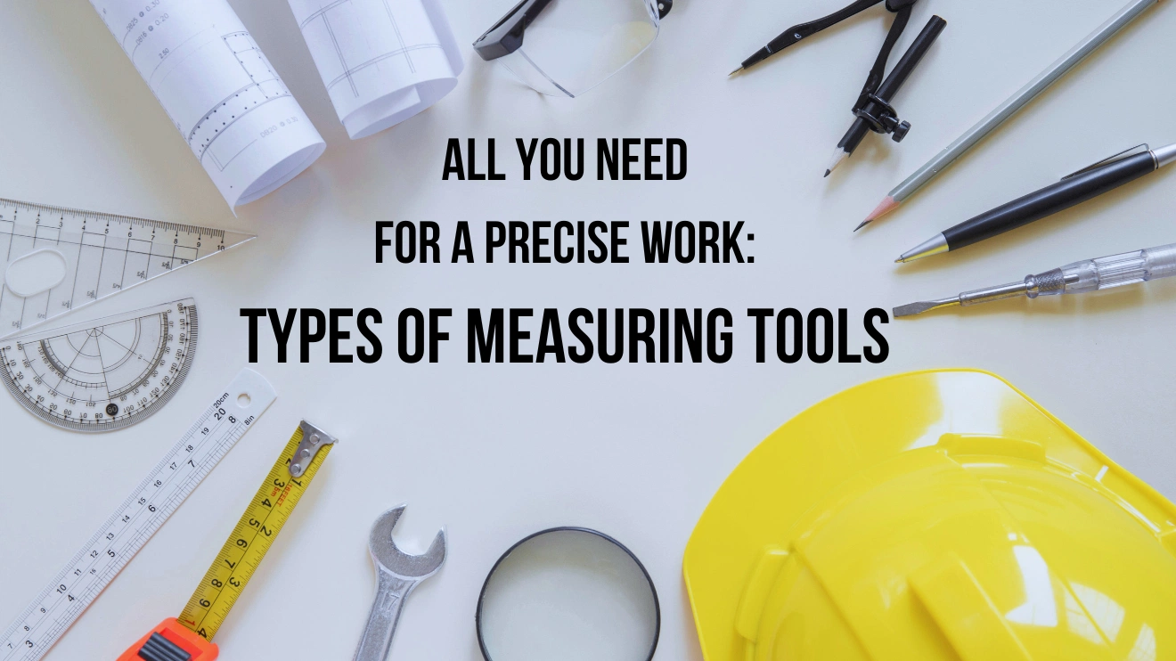 All You Need for a Precise Work: Types of Measuring Tools