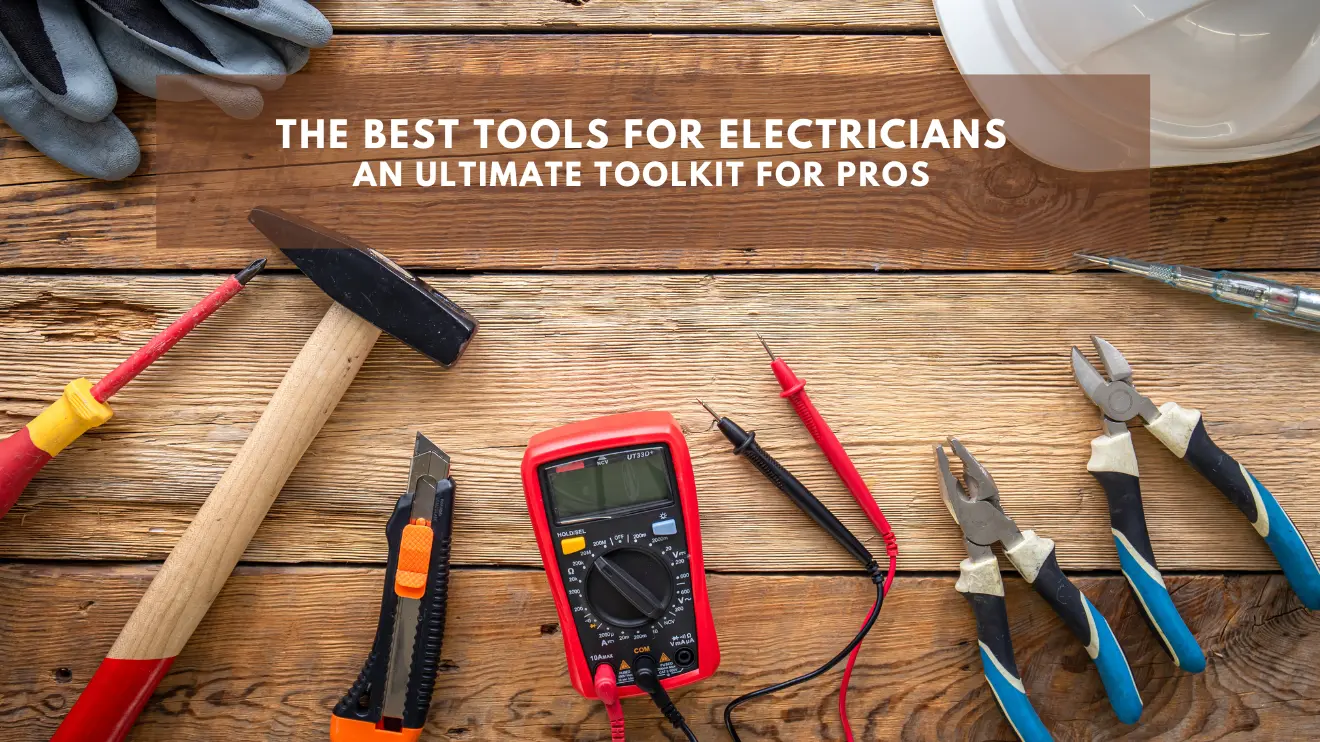 The Best Tools For Electricians: An Ultimate Toolkit for Pros