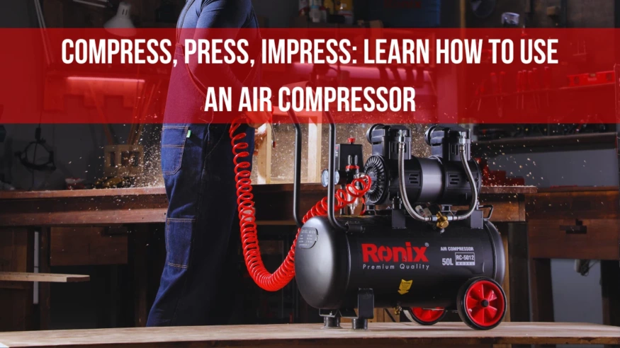 Compress, Press, Impress: Learn How to Use an Air Compressor