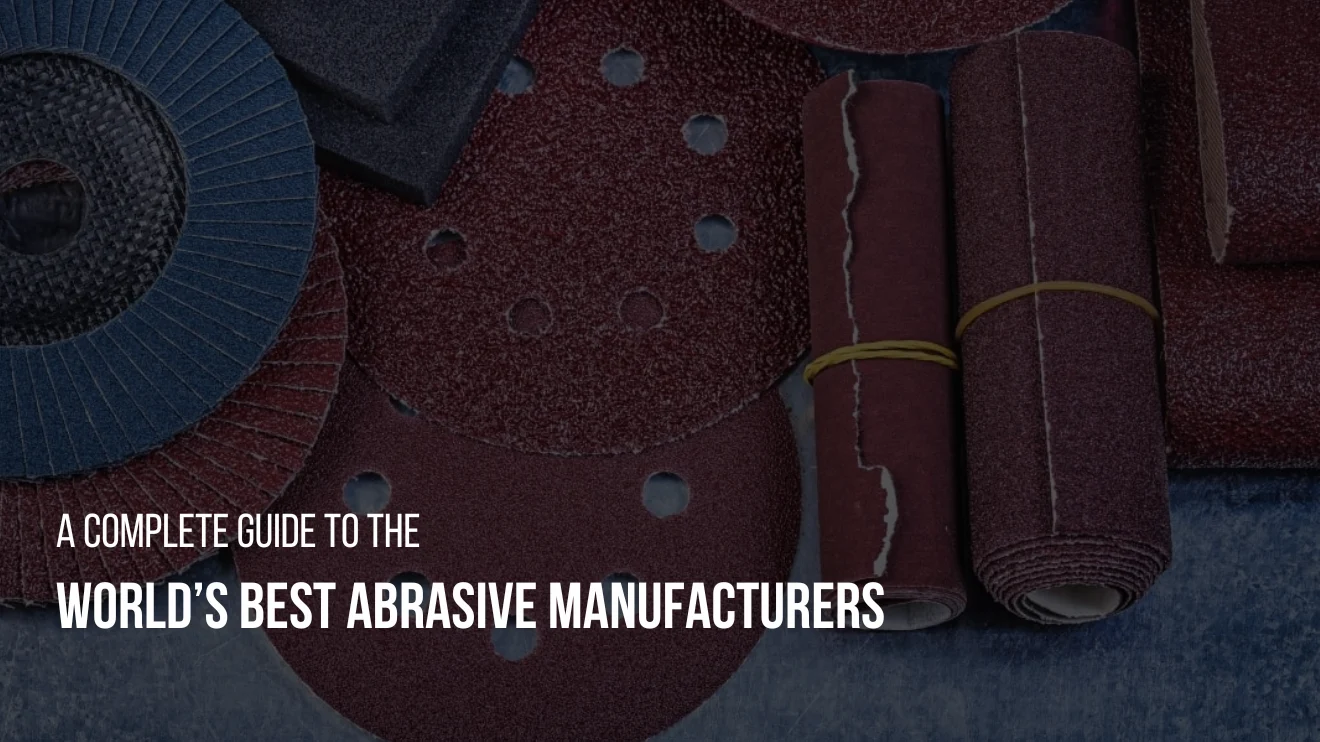 A Complete Guide to The World’s Best Abrasive Manufacturers